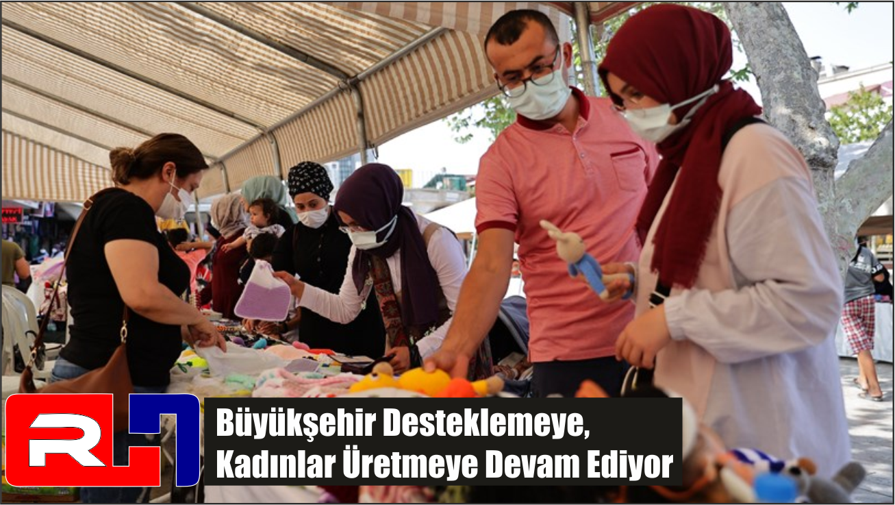 Büyükşehir Desteklemeye, Kadınlar Üretmeye Devam Ediyor