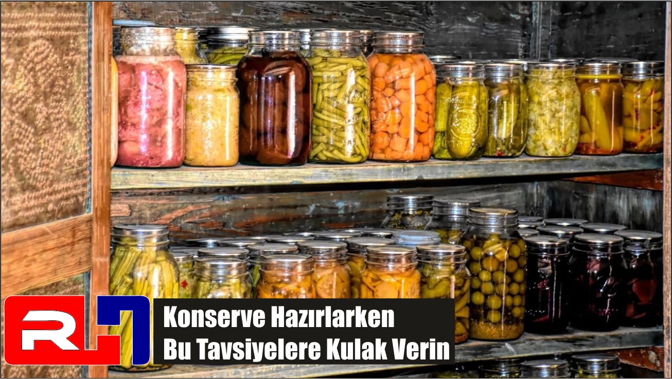 Konserve Hazırlarken Bu Tavsiyelere Kulak Verin