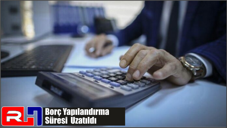 Borç Yapılandırma Süresi Uzatıldı