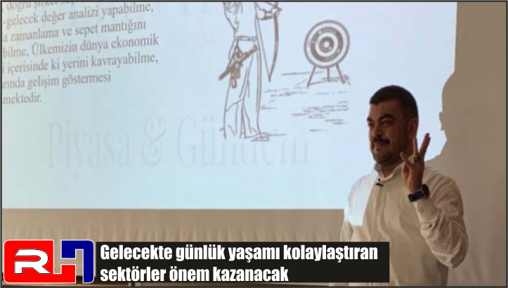 Gelecekte günlük yaşamı kolaylaştıran sektörler önem kazanacak