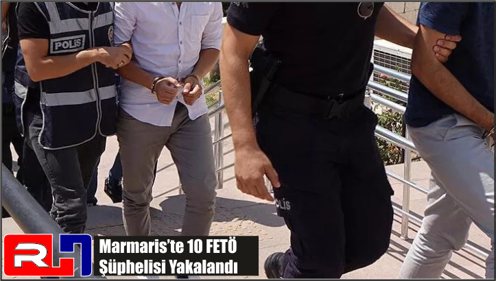 Marmaris’te 10 FETÖ Şüphelisi Yakalandı