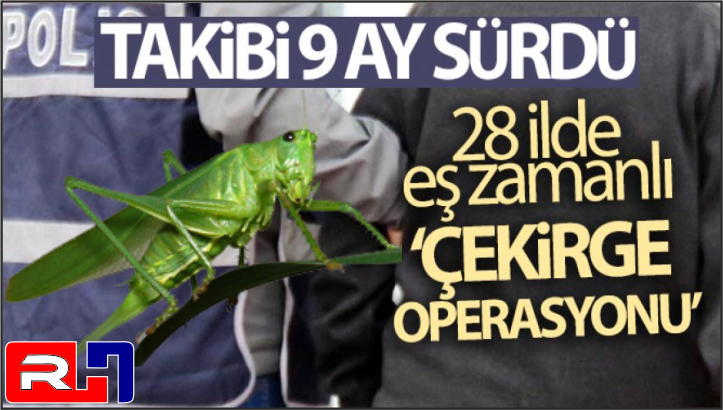 28 İlde “Çekirge Operasyonu” Başlatıldı